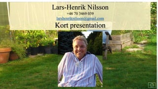 Lars-Henrik Nilsson
+46 70 3469 039
larshenriknilsson@gmail.com
Kort presentation
 