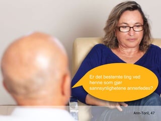 Ann-Toril, 47
Er det bestemte ting ved
henne som gjør
sannsynlighetene annerledes?
 