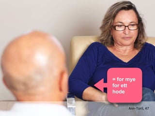 Ann-Toril, 47
= for mye
for ett
hode
 