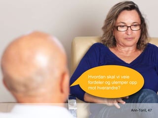 Hvordan skal vi veie
fordeler og ulemper opp
mot hverandre?
Ann-Toril, 47
 