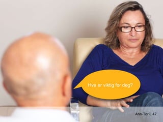 Hva er viktig for deg?
Ann-Toril, 47
 
