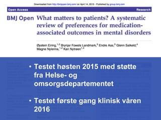 Evaluering
• Testet høsten 2015 med støtte
fra Helse- og
omsorgsdepartementet
• Testet første gang klinisk våren
2016
 