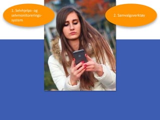 1. Selvhjelps- og
selvmonitorerings-
system
2. Samvalgsverktøy
 