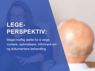 LEGE-
PERSPEKTIV:
Meget kraftig støtte for å velge,
vurdere, optimalisere, informere om
og dokumentere behandling
 