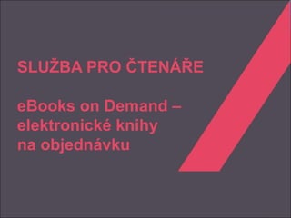 SLUŽBA PRO ČTENÁŘE

eBooks on Demand –
elektronické knihy
na objednávku
 