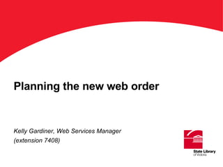 Planning the new web order Kelly Gardiner, Web Services Manager (extension 7408) ‘ Title’on this keyline. Arial Bold 36 pts 