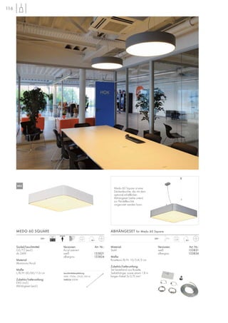 116
Medo 60 Square ist eine
Deckenleuchte, die mit dem
optional erhältlichen
Abhängeset (siehe unten)
zur Pendelleuchte
umgerüstet werden kann.
Material:
Stahl
Maße:
Rosetten-L/B/H: 10/5,4/3 cm
Zubehör/Lieferumfang:
Set bestehend aus Rosette,
Seilabhänger sowie einem 1,8 m
langen Kabel 3x 0,75 mm2
.
230~ 0,38
1,5m
Versionen: Art. Nr.:
weiß 133831
silbergrau 133834
ABHÄNGESET für Medo 60 Square
5,27230~
VG
EEI=A2
Sockel/Leuchtmittel:
G5/T5 (excl.)
4x 24W
Material:
Aluminium/Acryl
Maße:
L/B/H: 60/60/11,6 cm
Zubehör/Lieferumfang:
EVG (incl.)
Abhängeset (excl.)
Versionen: Art. Nr.:
Acryl satiniert
weiß 133821
silbergrau 133824
MEDO 60 SQUARE
Leuchtmittelempfehlung:
24W, 1700lm, CRI 85, EEK=A
548024 3000K
.
NEU
 
