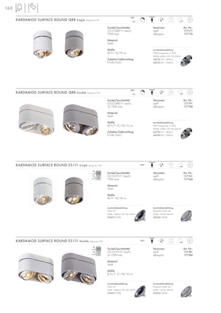 160
Sockel/Leuchtmittel:
G53/QRB111 (excl.)
75W max.
Material:
Stahl
Maße:
Ø/H: 16/18 cm
Zubehör/Lieferumfang:
E-Trafo (incl.)
Versionen: Art. Nr.:
weiß 117171
silbergrau 117174
KARDAMOD SURFACE ROUND QRB Single Design by CDC
Sockel/Leuchtmittel:
G53/QRB111 (excl.)
2x 75W max.
Material:
Stahl
Maße:
B/H/T: 31/18/16 cm
Zubehör/Lieferumfang:
E-Trafo (incl.)
Versionen: Art. Nr.:
weiß 117191
silbergrau 117194
KARDAMOD SURFACE ROUND QRB Double Design by CDC
Sockel/Leuchtmittel:
GU10/ES111 (excl.)
75W max.
Material:
Stahl
Maße:
Ø/H: 16/18 cm
Versionen: Art. Nr.:
weiß 117161
silbergrau 117164
KARDAMOD SURFACE ROUND ES111 Single Design by CDC
Sockel/Leuchtmittel:
GU10/ES111 (excl.)
2x 75W max.
Material:
Stahl
Maße:
B/H/T: 31/18/16 cm
Versionen: Art. Nr.:
weiß 117181
silbergrau 117184
KARDAMOD SURFACE ROUND ES111 Double Design by CDC
1,5
2,7
1,5
230~
2,6
230~
12~
230~
12~
230~
C
C
Leuchtmittelempfehlung:
50W EnergySaver ≙ 75W
3000K, 650lm, CRI 100, EEK=B
545752 24°, 5800cd
545753 40°, 2000cd
Leuchtmittelempfehlung:
50W EnergySaver ≙ 75W
3000K, 650lm, CRI 100, EEK=B
545752 24°, 5800cd
545753 40°, 2000cd
Leuchtmittelempfehlung:
PowerLED 9,6W, 36°
650lm, CRI 82, EEK=A+
550352 3000K
Leuchtmittelempfehlung:
75W, 24°
430lm, 1600cd, CRI 100, EEK=E
575672 2700K
Leuchtmittelempfehlung:
PowerLED 9,6W, 36°
650lm, CRI 82, EEK=A+
550352 3000K
Leuchtmittelempfehlung:
75W, 24°
430lm, 1600cd, CRI 100, EEK=E
575672 2700K
 