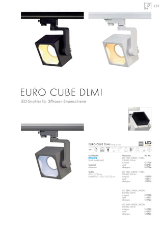 251
EURO CUBE DLMI
LED-Strahler für 3Phasen-Stromschiene
230~
Leuchtmittel:
DLMI Modul (incl.)
Material:
Aluminium
Maße:
B/H: 15/21 cm
Kopf-B/H/T: 12,5/12,5/12 cm
Versionen: Art. Nr.:
LED 15W, 3000K, 1100lm,
CRI>80, EEK=A
schwarz 152700
weiß 152701
silbergrau 152704
LED 14W, 4000K, 1100lm,
CRI>80, EEK=A+
schwarz 152710
weiß 152711
silbergrau 152714
LED 28W, 3000K, 2000lm,
CRI>80, EEK=A
schwarz 152720
weiß 152721
silbergrau 152724
LED 26W, 4000K, 2000lm,
CRI>80, EEK=A
schwarz 152730
weiß 152731
silbergrau 152734
170°
1,23
90°
EURO CUBE DLMI Design by CDC
350°25000
NEU
 