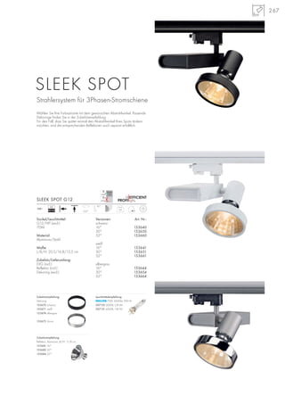 267
Sockel/Leuchtmittel:
G12/HIT (excl.)
70W
Material:
Aluminium/Stahl
Maße:
L/B/H: 20,5/16,8/13,5 cm
Zubehör/Lieferumfang:
EVG (incl.)
Reflektor (incl.)
Dekoring (excl.)
Wählen Sie Ihre Farbvariante mit dem gewünschten Abstrahlwinkel. Passende
Dekoringe finden Sie in der Zubehörempfehlung.
Für den Fall, dass Sie später einmal den Abstrahlwinkel Ihres Spots ändern
möchten, sind die entsprechenden Reflektoren auch separat erhältlich.
Versionen: Art. Nr.:
schwarz
16° 153640
30° 153650
52° 153660
weiß
16° 153641
30° 153651
52° 153661
silbergrau
16° 153644
30° 153654
52° 153664
0,8
350°
90°
230~
VG
EEI=A2
SLEEK SPOT
Strahlersystem für 3Phasen-Stromschiene
SLEEK SPOT G12
Zubehörempfehlung:
Reflektor, Aluminium, Ø/H: 11/8 cm
153681 16°
153682 30°
153684 52°
Zubehörempfehlung:
Dekoring
153670 schwarz
153671 weiß
153674 silbergrau
153672 chrom
Leuchtmittelempfehlung:
70W, 6600lm, EEK=A
507130 3000K, CRI 84
507131 4200K, CRI 92
 