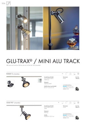 326
GLU-TRAX® / MINI ALU TRACK
12~ 0,02
110°
12~ 0,03
90°
350°
Sockel/Leuchtmittel:
G5,3/MR16 (excl.)
35W max.
Material:
Stahl/Kunststoff
Maße (ohne Leuchtmittel):
B/H/T: 3/3/2,2 cm
Versionen: Art. Nr.:
chrom 186762
ROBOT 2 schwenkbar
Sockel/Leuchtmittel:
G5,3/MR16 (excl.)
35W
Material:
Messing
Maße:
Kopf-Ø/H: 2,2/3 cm
Versionen: Art. Nr.:
chrom 186272
SOLO 90° schwenkbar
Alle Spots sind sowohl mit Glu-Trax als auch mit Mini Alu Track kompatibel.
Leuchtmittelempfehlung:
PowerLED 4W, 36°
220lm, 660cd, CRI 80, EEK=A
560044 3000K
Leuchtmittelempfehlung:
PowerLED 4W, 36°
220lm, 660cd, CRI 80, EEK=A
560044 3000K
 
