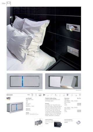 384
Bedside links Bedside rechts
384
350°
90°
Zubehör/Lieferumfang:
Hohlwandeinbauklammer (incl.)
LED-Treiber (excl.)
Hinweis:
Einschalten der Haupt-LED durch
Push-Lock-System. Integriertes blaues
LED-Licht in geschlossener Position.
Das blaue Orientierungslicht kann
vor dem Einbau der Leuchte per
rückseitigem Schalter abgeschaltet
werden. Nicht für Reihenschaltung
geeignet. Daher nur mit 3W LED-
Treiber (464200) zu betreiben.
Leuchtmittel:
PowerLED (incl.)
3W
und
LED (incl.)
0,06W
Ruhestrom, 10mA
Material:
Aluminium
Maße:
B/H/T: 18,5/8,2/5,3 cm
Versionen: Art. Nr.:
silbergrau
LED 4000K, 150lm, CRI 80,
EEK=A/blau
links 146240
rechts 146250
LED 3000K, 110lm, CRI 80,
EEK=A/blau
links 146242
rechts 146252
BEDSIDE 0,85
700mA
LED
2Stk. 8,5
110°
17,5/7,2
Zubehörempfehlung:
Einbaudose zum Einbau in Mauerwerk.
B/H/T: 17,3/13/8 cm
146260
Anschlussempfehlung:
LED-Treiber 3W, 700mA
464200
30000
 