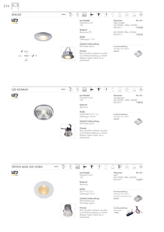 394394
Ø 2,5
Ø 3
1,50,5
Leuchtmittel:
PowerLED (incl.)
1W
Material:
Aluminium
Maße:
sichtbar-Ø/H: 4/1 cm
Zuleitungs-L: 50 cm
Zubehör/Lieferumfang:
LED-Treiber (excl.)
Hinweis:
Beim Anschluss mehrerer Leuchten
ist auf Reihenschaltung zu achten!
Weitere Treiber finden Sie im
Zubehörteil.
Versionen: Art. Nr.:
alu gebürstet
LED 3000K, 100lm, CRI>80,
EEK=A++ 114832
LED KONKAV 0,05
350mA
LED
1Stk. 3 2,5
120°
0,04
350mA
LED
1Stk. 2,5 1,5
45°
Leuchtmittel:
PowerLED (incl.)
1W
Material:
Aluminium/PC
Maße:
Zuleitungs-L: 1,5 m
Zubehör/Lieferumfang:
LED-Treiber (excl.)
Hinweis:
Beim Anschluss mehrerer Leuchten
ist auf Reihenschaltung zu achten!
Weitere Treiber finden Sie im
Zubehörteil.
Versionen: Art. Nr.:
silber metallic
LED 4000K, 100lm, CRI>80,
EEK=A++ 112240
LED 3000K, 90lm, CRI>80,
EEK=A++ 112242
DEKLED
Anschlussempfehlung:
LED-Treiber 3W, 350mA
464108
Anschlussempfehlung:
LED-Treiber 3W, 350mA
464108
Anschlussempfehlung:
LED-Treiber 3W, 350mA
Buchse für Mini-Stecker (incl.)
464107
Anschlussempfehlung:
Steckerleiste
111850
0,06
350mA
LED
1Stk. 6,53,5
10°
Leuchtmittel:
PowerLED (incl.)
1W
Material:
Aluminium
Maße:
Ø/H: 4,5/5 cm
Zuleitungs-L: 0,5 m
Zubehör/Lieferumfang:
Mini-Stecker (incl.)
LED-Treiber (excl.)
Hinweis:
Beim Anschluss mehrerer Leuchten
ist auf Reihenschaltung zu achten!
Weitere Treiber finden Sie im
Zubehörteil.
Versionen: Art. Nr.:
weiß
LED 3000K, 90lm, CRI>80,
EEK=A++ 113671
TRITON MINI LED HORN
30000
30000
30000
 