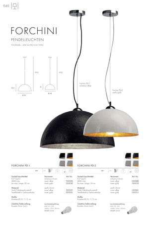 Ø 50
25,5
177,5
040
Ø 38
19
171,0
Sockel/Leuchtmittel:
E27 (excl.)
40W max.
bis max. Länge: 20 cm
Material:
Stahl/Glasfaserkunststoff
Textil-Kabel in Gehäusefarbe
Maße:
Rosetten-Ø/H: 11/2 cm
Zubehör/Lieferumfang:
Rosette chrom (incl.)
Versionen: Art. Nr.:
schwarz/chrom
innen silber 155520
innen gold 155530
weiß/chrom
innen silber 155521
innen gold 155531
Forchini PD-1
schwarz/silber
Handmade – jede Leuchte ist ein Unikat.
Forchini PD-2
weiß/gold
FORCHINI PD-1
2,6
1,5m230~
Sockel/Leuchtmittel:
E27 (excl.)
40W max.
bis max. Länge: 14 cm
Material:
Stahl/Glasfaserkunststoff
Textil-Kabel in Gehäusefarbe
Maße:
Rosetten-Ø/H: 11/2 cm
Zubehör/Lieferumfang:
Rosette chrom (incl.)
FORCHINI PD-2
1,7
1,5m230~
FORCHINI
PENDELLEUCHTEN
Versionen: Art. Nr.:
schwarz/chrom
innen silber 155500
innen gold 155510
weiß/chrom
innen silber 155501
innen gold 155511
Leuchtmittelempfehlung:
SMD LED 12W
1000lm, CRI 81, EEK=A+
551472 3000K
Leuchtmittelempfehlung:
SMD LED 12W
1000lm, CRI 81, EEK=A+
551472 3000K
 