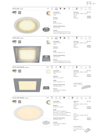 14W
0,5
18,6/17
22/21,1
411
0,26230~
LED
70Stk. 18 4,1
Leuchtmittel:
SMD LED (incl.)
7,5W
Material:
Kunststoff
Maße:
Ø/H: 20/4,8 cm
Zubehör/Lieferumfang:
Netzteil (incl.)
Hinweis:
Materialstärke Decke: 20 mm max.
Leuchte darf nicht abgedeckt werden
Versionen: Art. Nr.:
LED 3000K, 500lm, CRI 80,
EEK=A
weiß 160281
silbergrau 160284
ECO LED round
Leuchtmittel:
SMD LED (incl.)
10W
Material:
Kunststoff
Maße:
L/B/H: 24/24/4,7 cm
Zubehör/Lieferumfang:
Netzteil (incl.)
Hinweis:
Materialstärke Decke: 20 mm max.
Leuchte darf nicht abgedeckt werden
Versionen: Art. Nr.:
LED 3000K, 800lm, CRI 80,
EEK=A+
weiß 160291
silbergrau 160294
ECO LED square
350mA
10W
96Stk.
14W
132Stk.
120°
Leuchtmittel:
SMD LED (incl.)
Material:
Aluminium/Kunststoff
Maße:
Ø/H: 18/3 cm (162501 -4)
Einbau-Ø/T:16,8/4 cm (162501 -4)
Ø/H: 24/3 cm (162511 )
Einbau-Ø/T:22,8/4 cm (162511 )
Zubehör/Lieferumfang:
LED-Treiber (excl.)
Hinweis:
Materialstärke Hohldecke:
25 mm max.
Versionen: Art. Nr.:
10W
LED 3000K, 590lm, CRI 80,
EEK=A
weiß 162501
silbergrau 162504
14W
LED 3000K, 1000lm, CRI 80,
EEK=A
weiß 162511
silbergrau 162514
ECO LED PANEL round
0,4
350mA
LED
11Stk. 4
120°
Leuchtmittel:
SMD LED (incl.)
10W
Material:
Aluminium/Kunststoff
Maße:
L/B/H: 20/20/2,7 cm
Zubehör/Lieferumfang:
LED-Treiber (excl.)
Hinweis:
Materialstärke Hohldecke:
25 mm max.
Versionen: Art. Nr.:
LED 3000K, 390lm, CRI 80,
EEK=A
weiß 162521
silbergrau 162524
ECO LED PANEL square
0,44
230~
LED
100Stk. 4
NEU
NEU
NEU
NEU
20000
20000
10W
0,3
Anschlussempfehlung:
LED-Treiber 11W, 350mA
464112
Anschlussempfehlung:
LED-Treiber 18W, 350mA
Buchse für Mini-Stecker (incl.)
464111
 