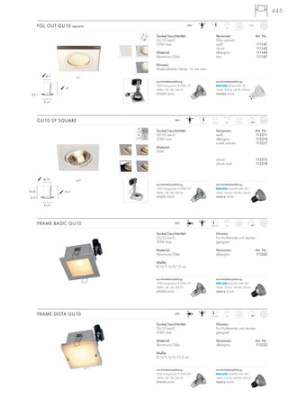 445
Sockel/Leuchtmittel:
GU10 (excl.)
50W max.
Material:
Stahl
Versionen: Art. Nr.:
weiß 113211
silbergrau 113214
nickel satiniert 113217
chrom 113212
chrom matt 113218
GU10 SP SQUARE 0,3
230~
12,57,5 90°
Sockel/Leuchtmittel:
GU10 (excl.)
35W max.
Material:
Aluminium/Glas
Hinweis:
Materialstärke Decke: 15 mm max.
Versionen: Art. Nr.:
Glas satiniert
weiß 111141
chrom 111142
silbergrau 111144
titan 111147
FGL OUT GU10 square 0,3
137
IP44230~
titan
weiß
Sockel/Leuchtmittel:
GU10 (excl.)
50W max.
Material:
Aluminium/Glas
Maße:
B/H/T: 9/9/15 cm
Hinweis:
Für Hohlwände und -decken
geeignet!
Versionen: Art. Nr.:
silbergrau 111242
FRAME BASIC GU10 0,25
230~
167,5/7,5
Sockel/Leuchtmittel:
GU10 (excl.)
50W max.
Material:
Aluminium/Glas
Maße:
B/H/T: 9/9/15,5 cm
Hinweis:
Für Hohlwände und -decken
geeignet!
Versionen: Art. Nr.:
silbergrau 111252
FRAME DISTA GU10 0,25
230~
167,5/7,5
12,512,33
0,17
9 x 9
Ø 7,5
13
0,5
9 x 9
Ø 7
Leuchtmittelempfehlung:
35W EnergySaver ≙ 50W, 20°
280lm, CRI 100, EEK=D
575370 2800K
Leuchtmittelempfehlung:
35W EnergySaver ≙ 50W, 20°
280lm, CRI 100, EEK=D
575370 2800K
Leuchtmittelempfehlung:
LEDspot 4W, 36°
165lm, 300cd, CRI 80, EEK=A
560084 3000K
Leuchtmittelempfehlung:
PowerLED 4W, 40°
180lm, 350cd, CRI>80, EEK=A
560014 3000K
Leuchtmittelempfehlung:
PowerLED 4W, 40°
180lm, 350cd, CRI>80, EEK=A
560014 3000K
Leuchtmittelempfehlung:
PowerLED 4W, 40°
180lm, 350cd, CRI>80, EEK=A
560014 3000K
Leuchtmittelempfehlung:
35W EnergySaver ≙ 50W, 20°
280lm, CRI 100, EEK=D
575370 2800K
Leuchtmittelempfehlung:
35W EnergySaver ≙ 50W, 20°
280lm, CRI 100, EEK=D
575370 2800K
 