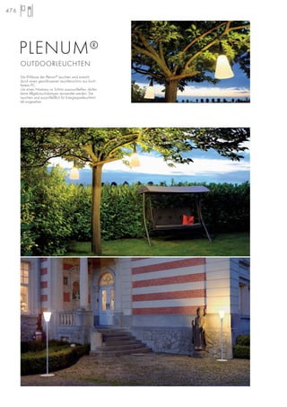 PLENUM®
OUTDOORLEUCHTEN
Die IP-Klasse der Plenum®
Leuchten wird erreicht
durch einen geschlossenen Leuchtenschirm aus hoch-
festem PC.
Um einen Hitzestau im Schirm auszuschließen, dürfen
keine Allgebrauchslampen verwendet werden. Die
Leuchten sind ausschließlich für Energiesparleuchtmit-
tel vorgesehen.
476
 