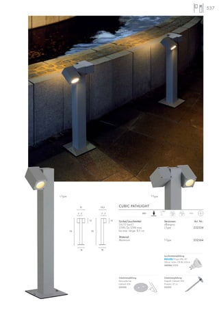 537
Versionen: Art. Nr.:
silbergrau
L-Type 232554
T-Type 232564
CUBIC PATHLIGHT
IP44230~
180°
Zubehörempfehlung:
Betonanker-Set
Edelstahl 304
232220
Zubehörempfehlung:
Erdspieß, Edelstahl 304
Produkt-L: 50 cm
232221
Sockel/Leuchtmittel:
GU10 (excl.)
35W/2x 35W max.
bis max. Länge: 8,5 cm
Material:
Aluminium
L-Type
2,5
T-Type
3
L-Type T-Type
19,521
7 7 7 7
12 12
18
72 72
18
Leuchtmittelempfehlung:
LEDspot 4W, 36°
300cd, 165lm, CRI 80, EEK=A
560084 3000K
 