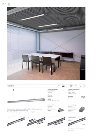 068
Sockel/Leuchtmittel:
G13/T8 (excl.)
2x 36W
Material:
Aluminium
Maße:
L/B/H: 161/13/7 cm
Die Rasterleuchte besitzt einen Hochglanzreflektor mit Chromraster für ein
nach unten abstrahlendes, blendfreies Licht.
Die elektrische Verbindung mehrerer Leuchten ist möglich.
Zubehör/Lieferumfang:
VVG (incl.)
Rosette (excl.)
Zuleitung (excl.)
Versionen: Art. Nr.:
alu eloxiert 160802
HANG UP 4
230~ 1,5m
VG
EEI=B2
Zubehörempfehlung:
Längsverbinder
silbergrau
160812
Zur geradlinigen, mechanischen Verbindung
zweier Leuchten.
1 2 3
Zubehörempfehlung:
Rosette Tron
Zugentlastung (incl.)
L/B/H: 10/5,4/3 cm
925191 weiß
925190 silbergrau
Zubehörempfehlung:
Eckverbinder
silbergrau
L/B/H: 18/18/7 cm
160822
 