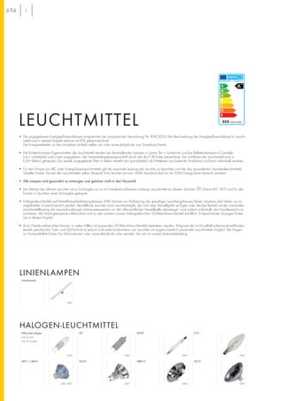694
• Die angegebenen Energieeffizienzklassen entsprechen der europäischen Verordnung Nr. 874/2012. Die Beschreibung der Energieeffizienzklasse für Leucht-
mittel wird in diesem Kapitel verkürzt mit EEK gekennzeichnet.
Die Energieetiketten zu den einzelnen Artikeln stellen wir unter www.slvbyslv.de zum Download bereit.
• Die lichttechnischen Eigenschaften der Leuchtmittel werden bei freistrahlenden Lampen in Lumen (lm = Lichtstrom) und bei Reflektorlampen in Candela
(cd = Lichtstärke) und Lumen angegeben, die Farbwiedergabeeigenschaft durch den Ra/CRI Index bezeichnet. Die Lichtfarbe der Leuchtmittel wird in
K (K= Kelvin) gemessen. Der jeweils angegebene Wert in Kelvin versteht sich grundsätzlich als Mittelwert aus laufender Produktion und kann individuell variieren.
• Für den Einsatz von IRC oder EnergySaver-Leuchtmitteln gilt die maximale Leistung der Leuchte zu beachten und die des äquivalenten Standardleuchtmittels.
Tabellen finden Sie bei den Leuchtmitteln selbst. Beispiel: Eine Leuchte mit max. 50W Standard darf nur mit 35W EnergySaver bestückt werden!
• Alle Lampen sind gesondert zu entsorgen und gehören nicht in den Hausmüll.
• Der Betrieb bei offenen Leuchten ohne Schutzglas ist nur mit Niederdrucklampen zulässig. Leuchtmittel mit diesem Zeichen (Norm IEC 357) sind für den
Einsatz in Leuchten ohne Schutzglas geeignet.
• Halogenleuchtmittel und Metalldampfentladungslampen (HID) können zur Aufheizung des jeweiligen Leuchtengehäuses führen. Letzteres darf daher nur im
abgekühlten Zustand berührt werden. Verstellbare Leuchten bzw. Leuchtenköpfe, die nicht über Verstellgriffe verfügen oder die bei Betrieb mit der maximalen
Leuchtmittelleistung die maximal zulässige Gehäusetemperatur an der offensichtlichen Verstellstelle übersteigen, sind zudem außerhalb des Handbereichs zu
montieren. Als Niedrigtemperatur-Alternative sind zu den meisten unserer Halogenleuchten LED-Retrofit-Leuchtmittel erhältlich. Entsprechende Lösungen finden
Sie in diesem Kapitel.
• Auch Niedervolt-Leuchten können in vielen Fällen mit passenden LED-Retrofit-Leuchtmitteln betrieben werden. Aufgrund der im Einzelfall aufeinandertreffenden,
jeweils spezifischen Trafo- und LED-Technik ist jedoch nicht jede Kombination von Leuchten mit augenscheinlich passenden Leuchtmitteln möglich. Bei Fragen
zur Kompatibilität finden Sie Informationen unter www.slvbyslv.de oder wenden Sie sich an unsere Verkaufsabteilung.
697
LEUCHTMITTEL
Stiftsockel Lampen
G4 Sockel
G6,35 Sockel
QT
696–697
QT-DE
696
Linienlampen
MR11 / MR16
696
E14
698
QRB111 ES111
698
GU10
696 696 696
HALOGEN-LEUCHTMITTEL
LINIENLAMPEN
 