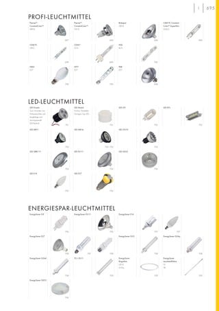 699
700
699
Precise™
ConstantColor™
MR16
Precise™
ConstantColor™
GX10
Britespot
GX10
699
CMH-TC Constant-
Color™ SuperMini
GU6,5
CDM-TC
G8,5
HMLI
E27
HIT-T
E27
PAR
E27
700 698
702 702
LED MR16 LED GU10
LED ES111
702–703
LED MR11
LED G9 LED R7s
702
LED QRB 111 LED GX53
706
706
LED E14
705
LED E27
705
704 704
LED Modul
Fortimo Twistable
Octagon Top LED
701
LED Einsatz
Zum Umrüsten von
Einbauleuchten auf
langlebige und
stromsparende
LED-Technik.
701
703
700
HQI
Rx7s
698
EnergySaver GX53
707 707
EnergySaver E14
707 708
EnergySaver E27
706
EnergySaver G9
708
708 709
EnergySaver
Ringröhre
GX13
G10q
709
EnergySaver
Leuchtstoffröhre
T5
T8
709
TC-L 2G11
708
EnergySaver G23 EnergySaver G24q
EnergySaver G24d
706
EnergySaver ES111
708
CDM-T
G12
ENERGIESPAR-LEUCHTMITTEL
LED-LEUCHTMITTEL
PROFI-LEUCHTMITTEL
699
695
697
 
