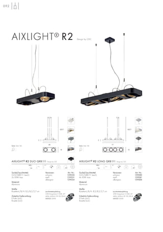092
12~
230~
12~
230~
Sockel/Leuchtmittel:
G53/QRB111 (excl.)
4x 50W max.
Material:
Aluminium
Maße:
Rosetten-L/B/H: 8,5/8,5/2,7 cm
Zubehör/Lieferumfang:
E-Trafo (incl.)
Rosette (incl.)
Versionen: Art. Nr.:
schwarz 159080
weiß 159081
silbergrau 159084
AIXLIGHT® R2 LONG QRB111 Design by CDC
Versionen: Art. Nr.:
schwarz 159030
weiß 159031
silbergrau 159034
AIXLIGHT® R2 DUO QRB111 Design by CDC
Sockel/Leuchtmittel:
G53/QRB111 (excl.)
2x 50W max.
Material:
Aluminium
Maße:
Rosetten-L/B/H: 8,5/8,5/2,7 cm
Zubehör/Lieferumfang:
E-Trafo (incl.)
Rosette (incl.)
2,5
2m
90°
3,5
2m
90°
Serie: Seite 166 Serie: Seite 166
AIXLIGHT® R2 Design by CDC
48
5
207,7
77
5
207,7
18 18
Leuchtmittelempfehlung:
35W EnergySaver ≙ 50W, 24°
440lm, 4500cd, CRI 100, EEK=B
545522 3000K
Leuchtmittelempfehlung:
35W EnergySaver ≙ 50W, 24°
440lm, 4500cd, CRI 100, EEK=B
545522 3000K
 