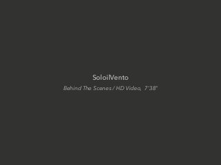 SoloilVento 
Behind The Scenes / HD Video, 7’38”
 