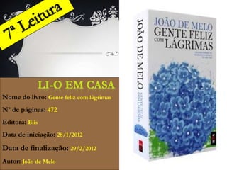 Nome do livro: Gente feliz com lágrimas
Nº de páginas: 472
Editora: Biis
Data de iniciação: 28/1/2012
Data de finalização: 29/2/2012
Autor: João de Melo
 