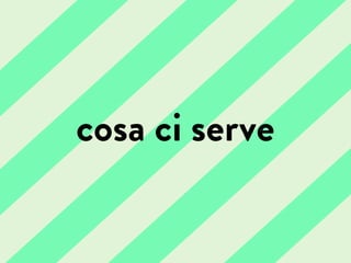 cosa ci serve
 
