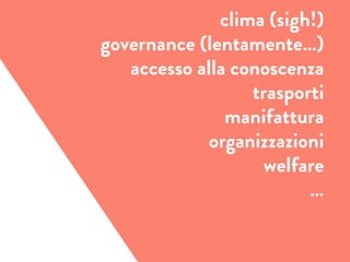 clima (sigh!)
governance (lentamente…)
accesso alla conoscenza
trasporti
manifattura
organizzazioni
welfare
…
 