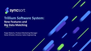 Trillium Software System:
New Features and
Big Data Matching
Paige Roberts, Product Marketing Manager
Steve Shissler, Director, Sales Engineering
 