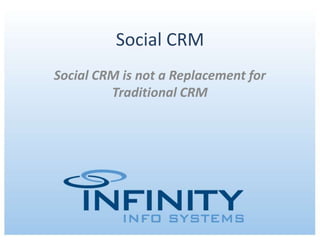January 29, 2015 | Copyright © 2012 Infinity Info Systems
Social CRM
Social CRM is not a Replacement for
Traditional CRM
 