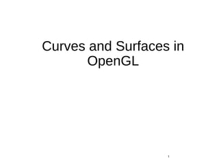 Curves and Surfaces in
OpenGL
1
 