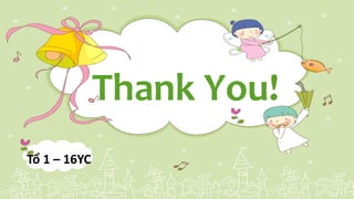Thank You!
Tổ 1 – 16YC
 