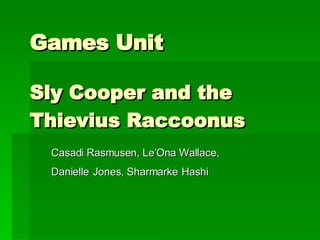 Games Unit  Sly Cooper and the Thievius Raccoonus   Casadi Rasmusen, Le’Ona Wallace,   Danielle   Jones, Sharmarke   Hashi 