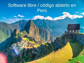 Software libre / código abierto en
               Perú
 