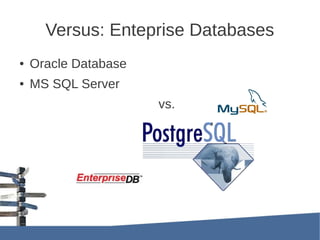 Versus: Enteprise Databases
●   Oracle Database
●   MS SQL Server
                      vs.
                            ● ...