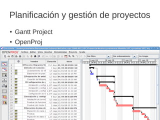 Planificación y gestión de proyectos
●   Gantt Project
●   OpenProj
 