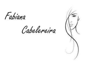 Fabiana
      Cabelereira
 