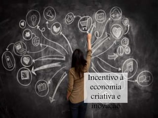 Incentivoà
economiacriativa
e inovação
 