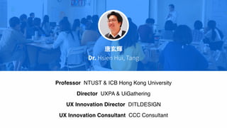 Professor NTUST & ICB Hong Kong University
Director UXPA & UiGathering
UX Innovation Director!
DITLDESIGN
UX lnnovation1 Consultant CCC Consultant
 