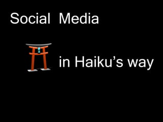 Social Media

      in Haiku’s way
 