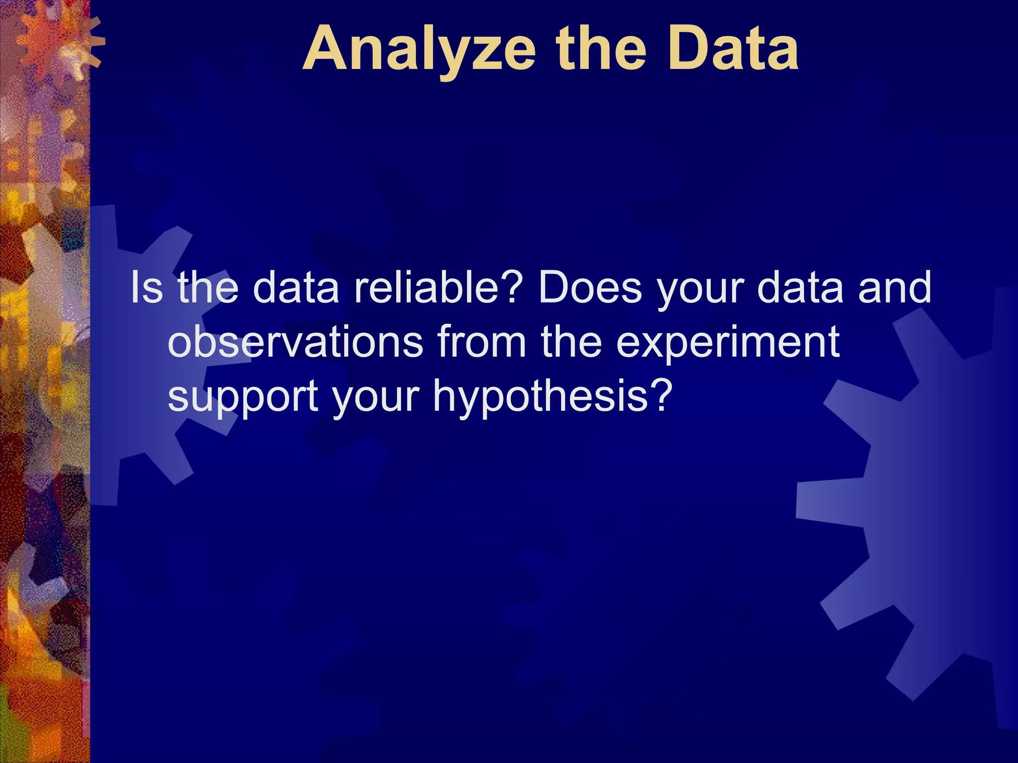 Analyze the Data Is the data reliable? Does your data and observations from the experiment support your hypothesis? 