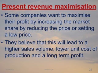 Present revenue maximisation
• Some companies want to maximise
their profit by increasing the market
share by reducing the...
