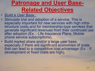 Patronage and User Base-
Related Objectives
• Build a User Base :
• Stimulate trial and adoption of a service. This is
esp...