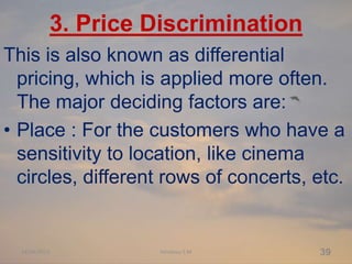 3. Price Discrimination
This is also known as differential
pricing, which is applied more often.
The major deciding factor...