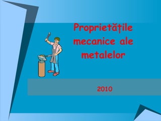 Propriet ăţile mecanice ale metalelor 2010 