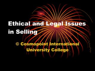 Ethical and Legal Issues in Selling  © Cosmopoint International University College 
