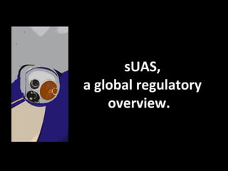 sUAS,
a global regulatory
overview.
 
