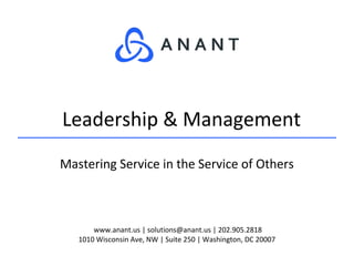 www.anant.us | solutions@anant.us | 202.905.2818
1010 Wisconsin Ave, NW | Suite 250 | Washington, DC 20007
Mastering Service in the Service of Others
Leadership & Management
 